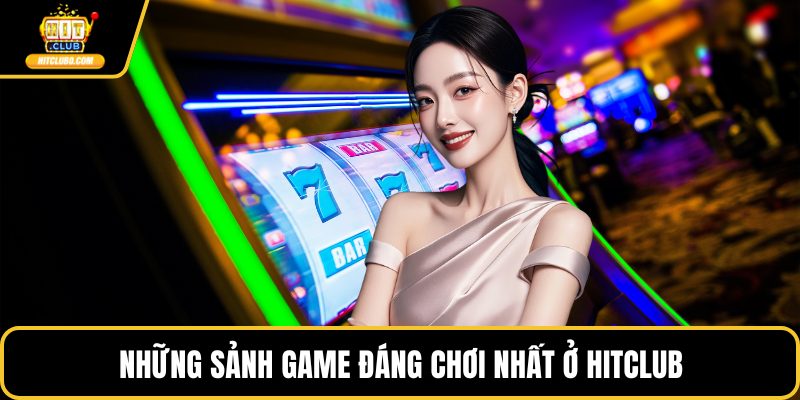 Những sảnh game đáng chơi nhất ở HITCLUB